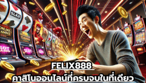 FELIX888 คาสิโนออนไลน์ที่ครบจบในที่เดียว